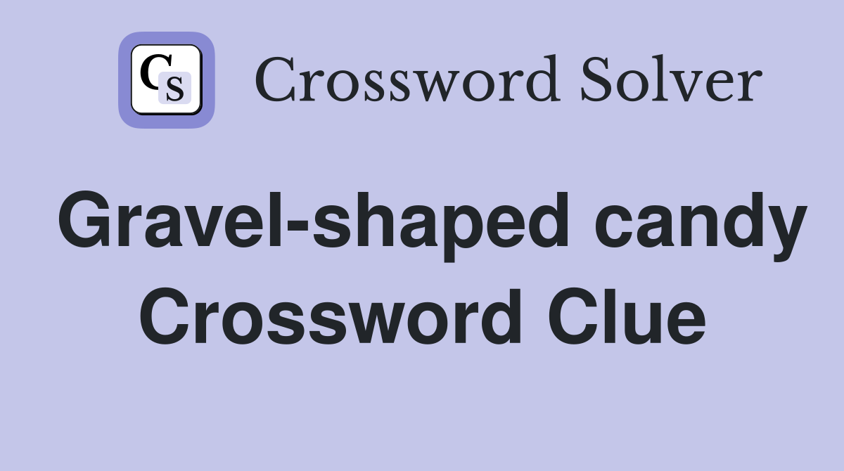 Gravel-shaped candy Crossword Clue