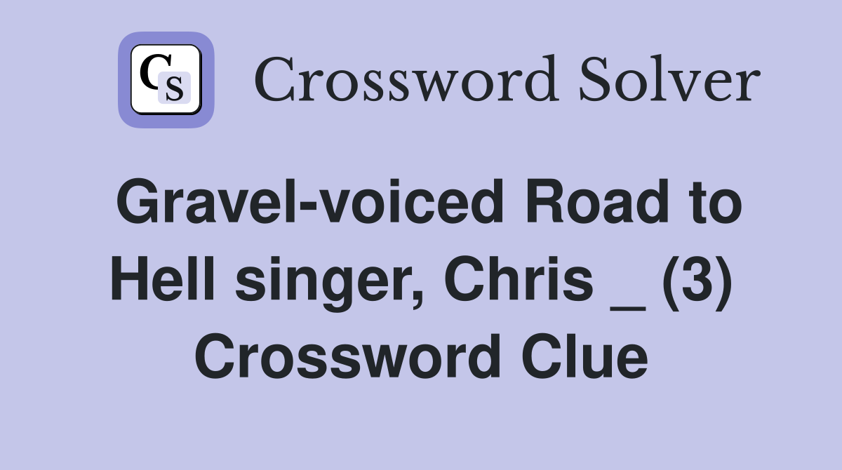 Gravel-voiced Road to Hell singer, Chris _ (3) Crossword Clue