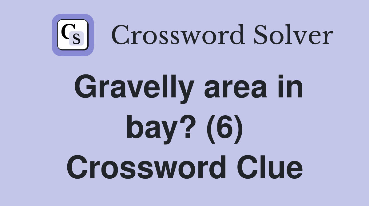 Gravelly area in bay? (6) Crossword Clue
