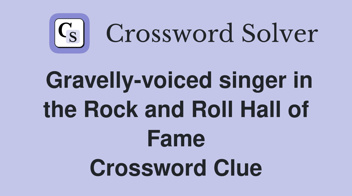 Gravelly-voiced singer in the Rock and Roll Hall of Fame Crossword Clue