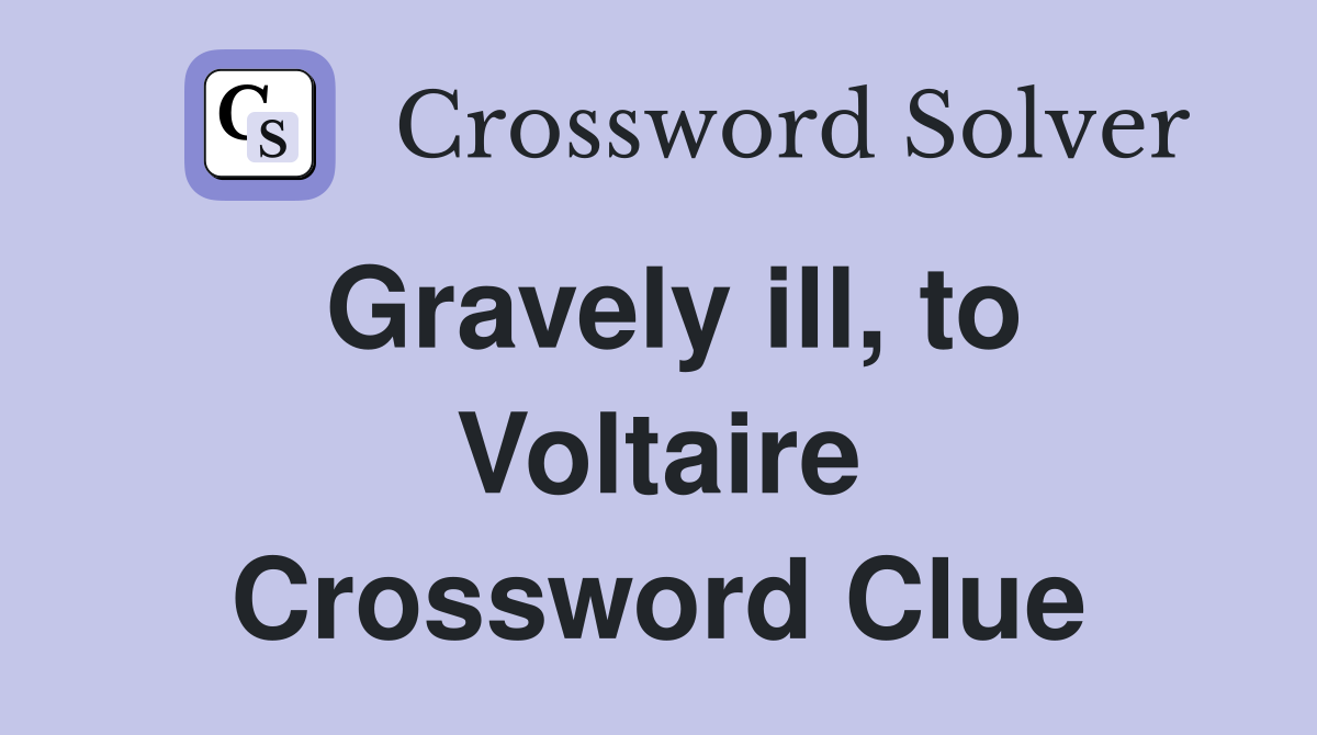 Gravely ill, to Voltaire Crossword Clue