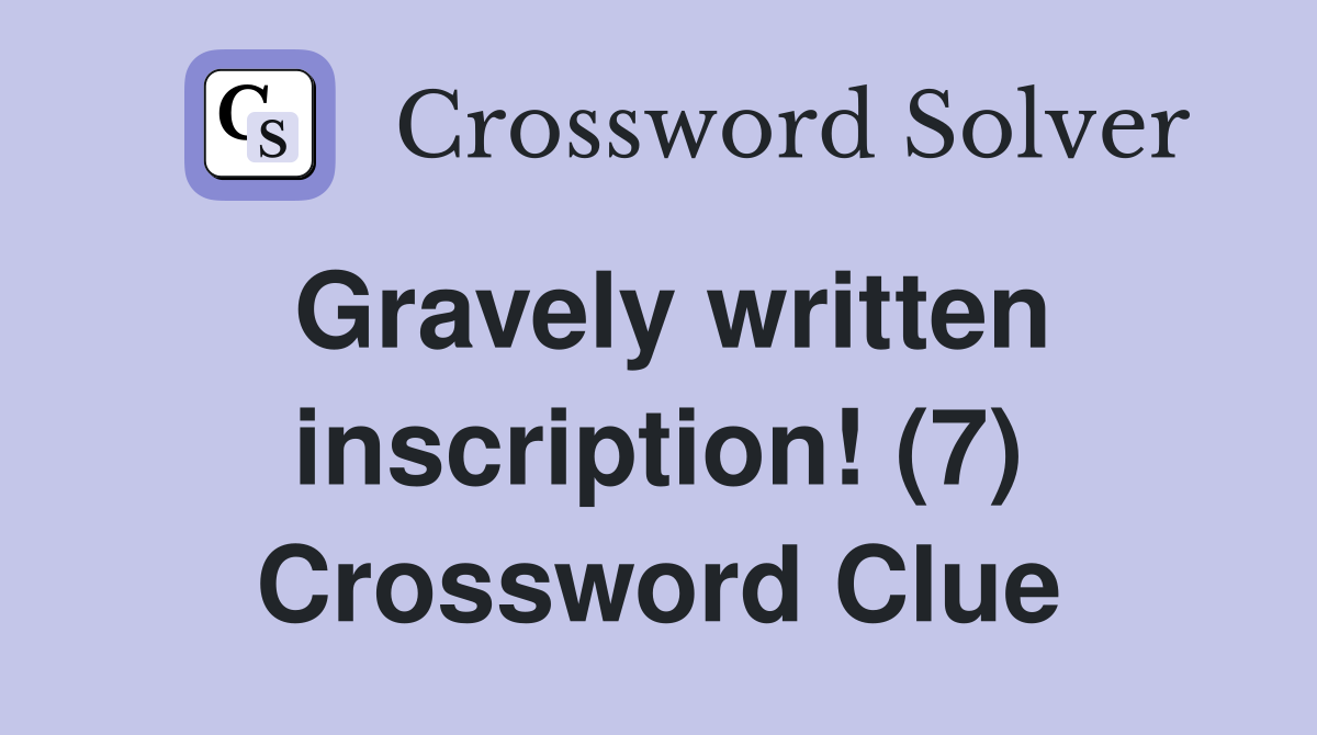 Gravely written inscription! (7) Crossword Clue