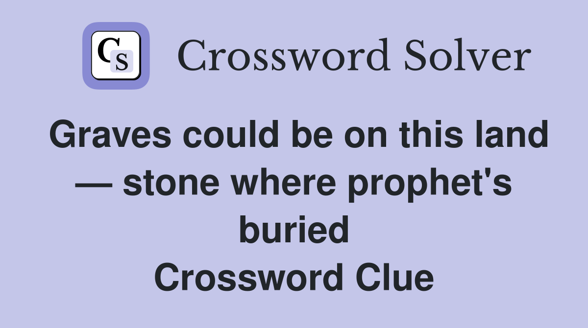 Graves could be on this land — stone where prophet's buried Crossword Clue
