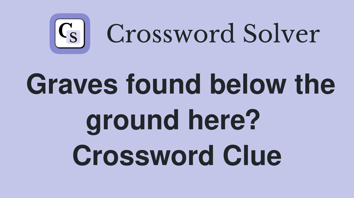 Graves found below the ground here?  Crossword Clue