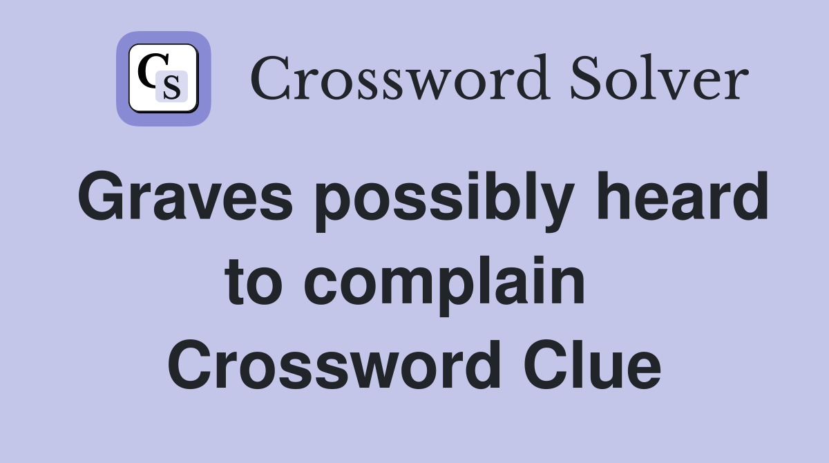 Graves possibly heard to complain  Crossword Clue