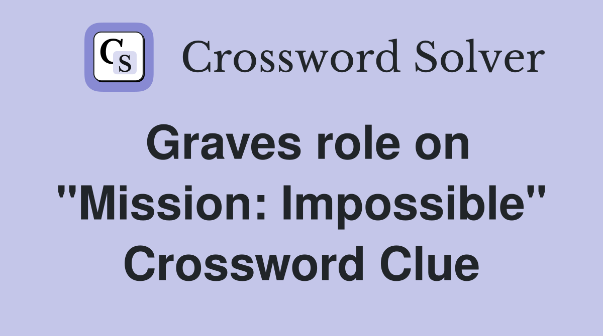 Graves role on "Mission: Impossible" Crossword Clue