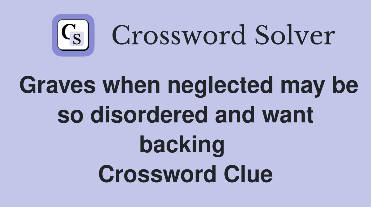 Graves when neglected may be so disordered and want backing  Crossword Clue