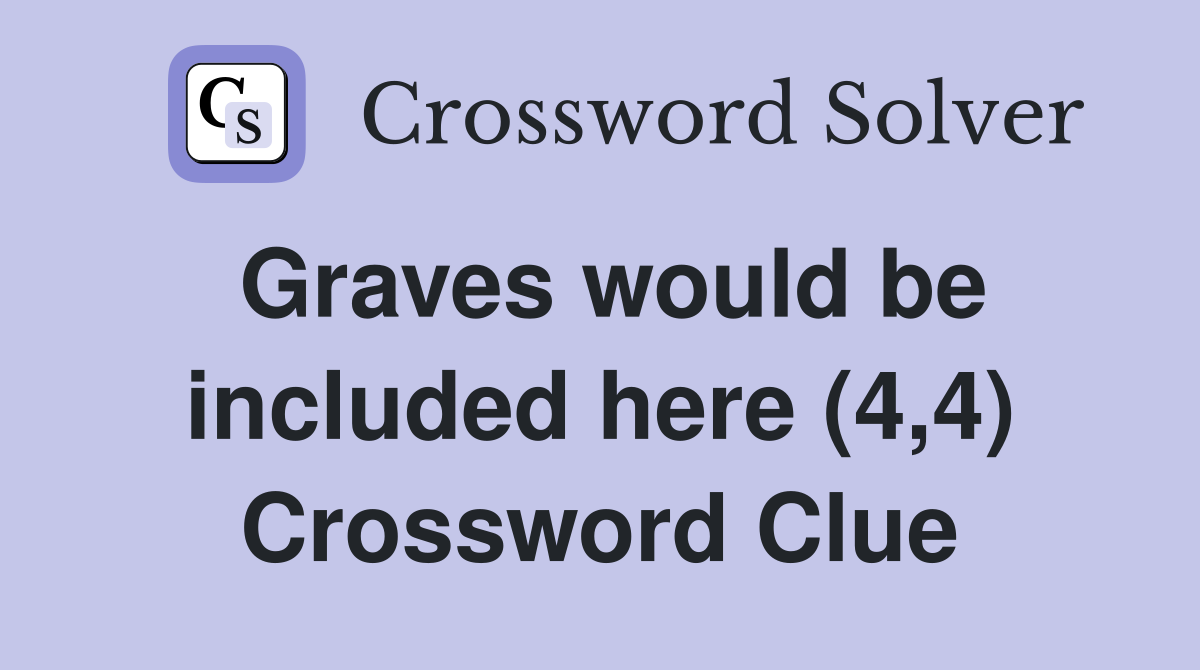 Graves would be included here (4,4) Crossword Clue