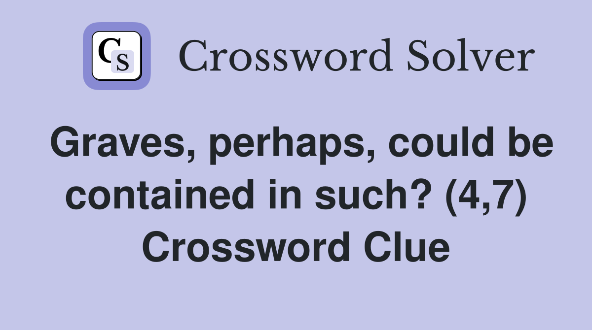 Graves, perhaps, could be contained in such? (4,7) Crossword Clue