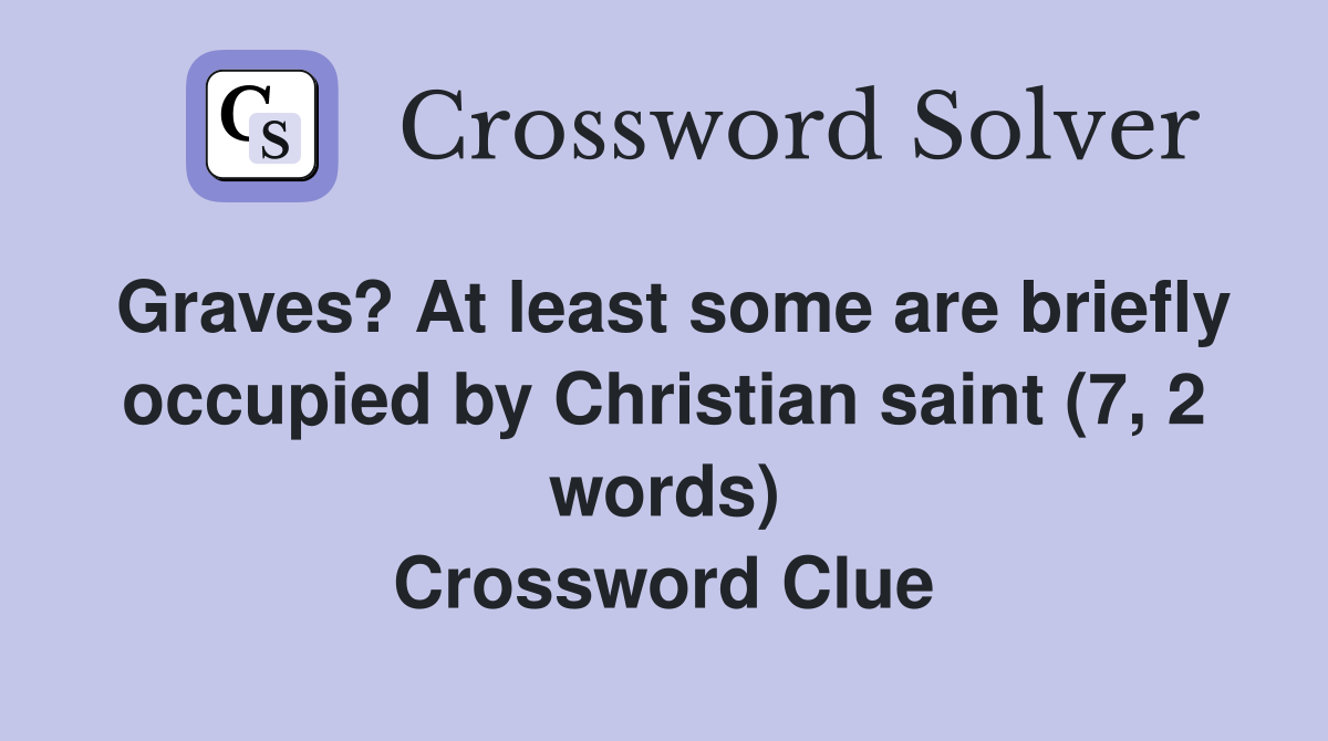 Graves? At least some are briefly occupied by Christian saint (7, 2 words) Crossword Clue