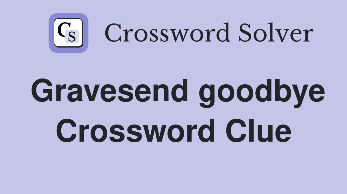 Gravesend goodbye Crossword Clue