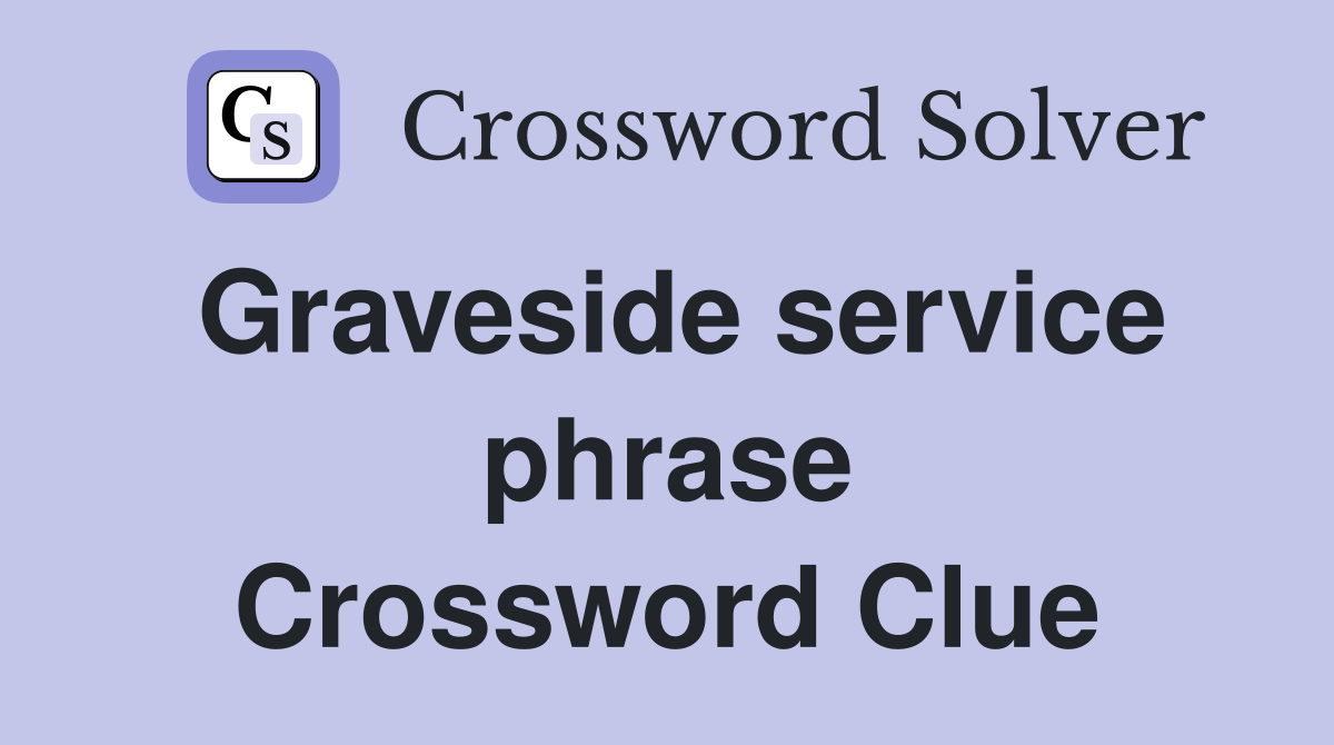 Graveside service phrase Crossword Clue