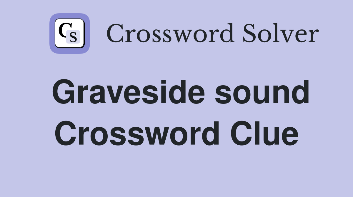 Graveside sound Crossword Clue