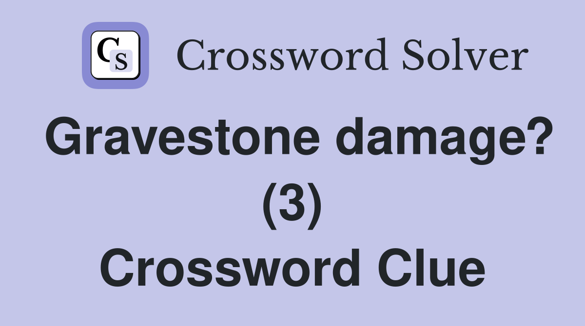 Gravestone damage? (3) Crossword Clue