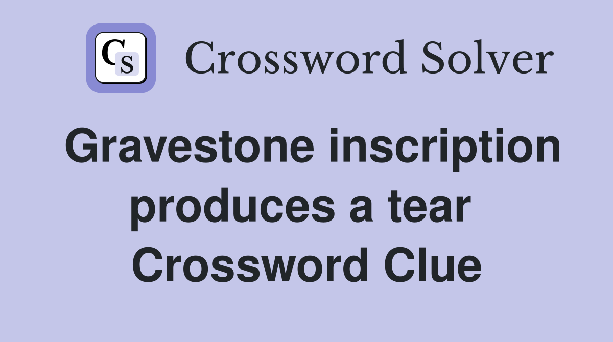 Gravestone inscription produces a tear  Crossword Clue
