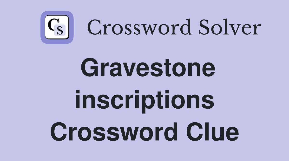 Gravestone inscriptions Crossword Clue