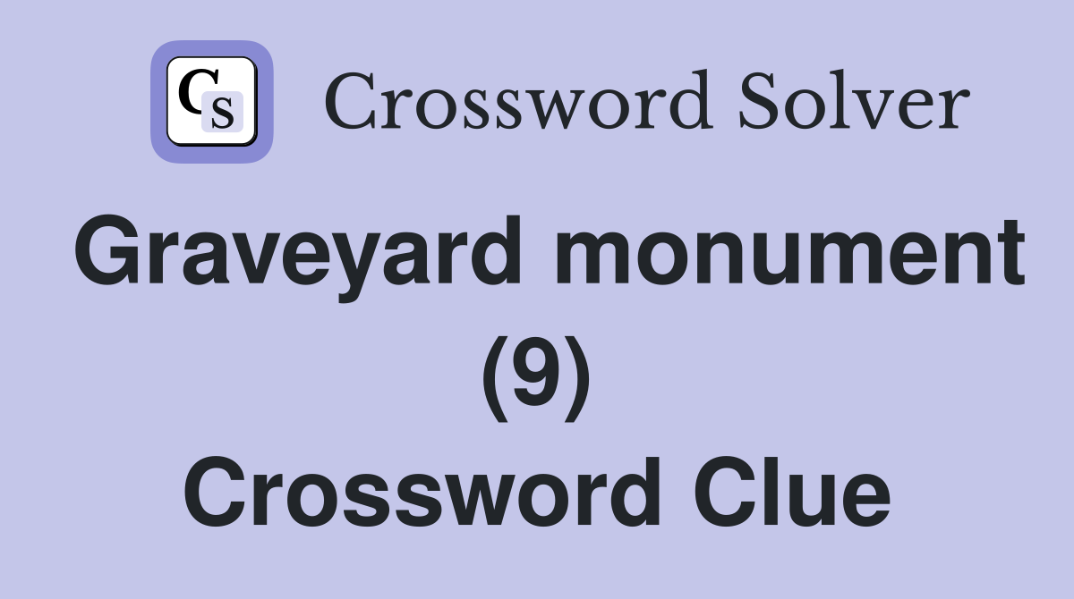 Graveyard monument (9) Crossword Clue