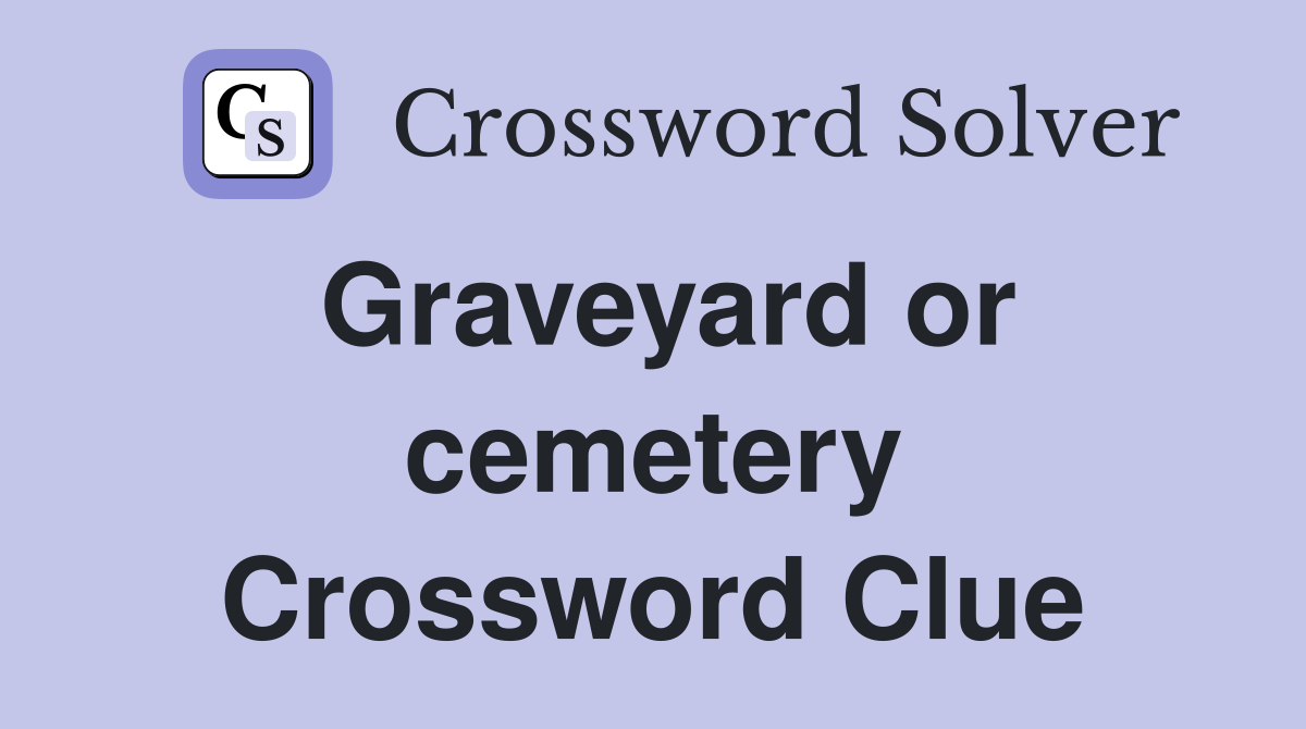 Graveyard or cemetery Crossword Clue