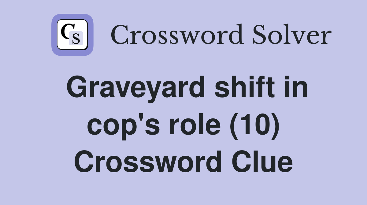 Graveyard shift in cop's role (10) Crossword Clue