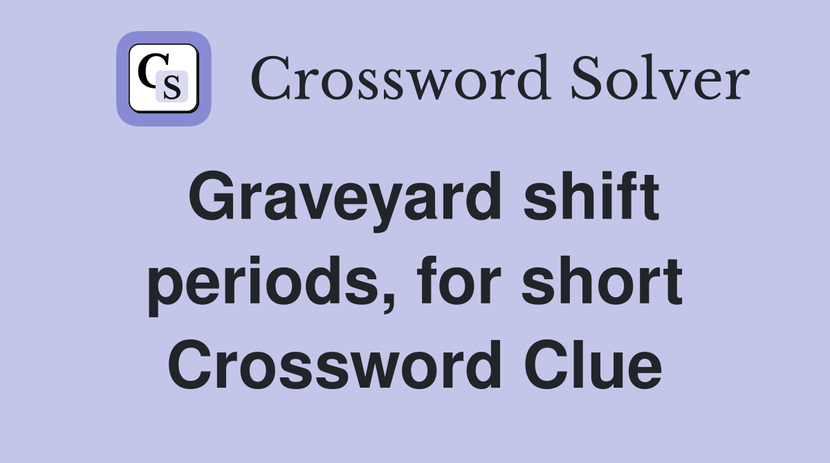 Graveyard shift periods, for short Crossword Clue