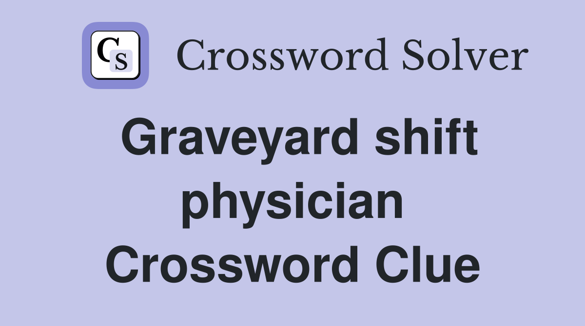 Graveyard shift physician Crossword Clue