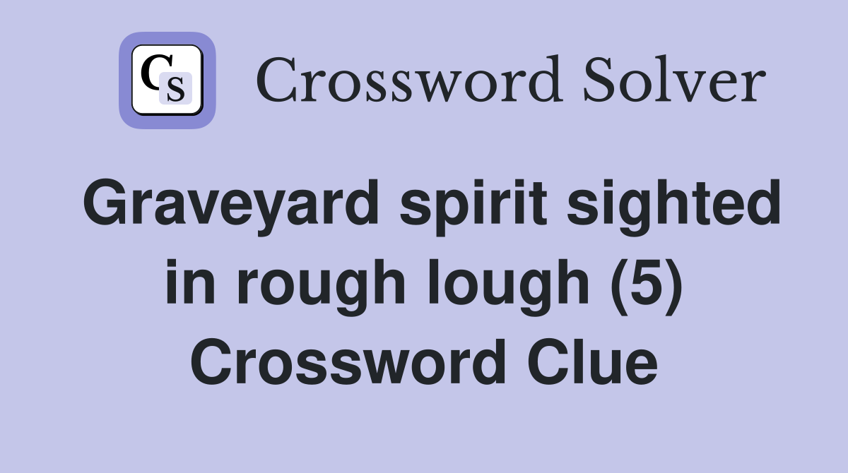 Graveyard spirit sighted in rough lough (5) Crossword Clue