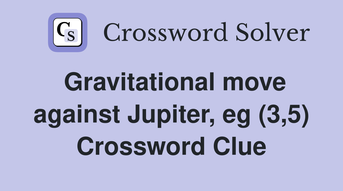 Gravitational move against Jupiter, eg (3,5) Crossword Clue