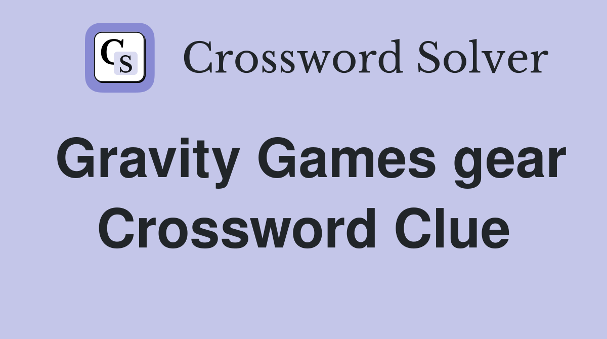 Gravity Games gear Crossword Clue