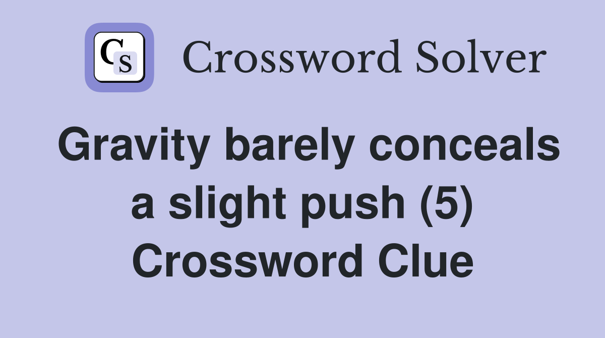 Gravity barely conceals a slight push (5) Crossword Clue