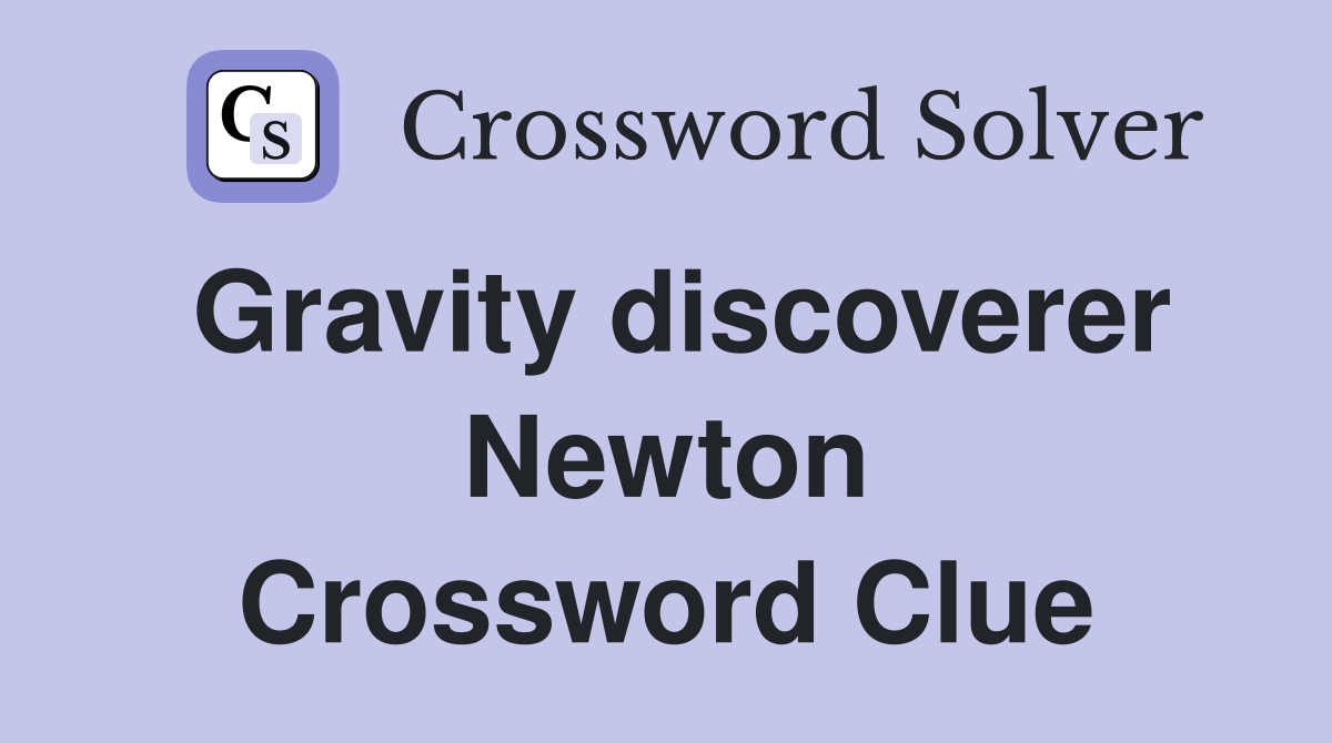 Gravity discoverer Newton Crossword Clue