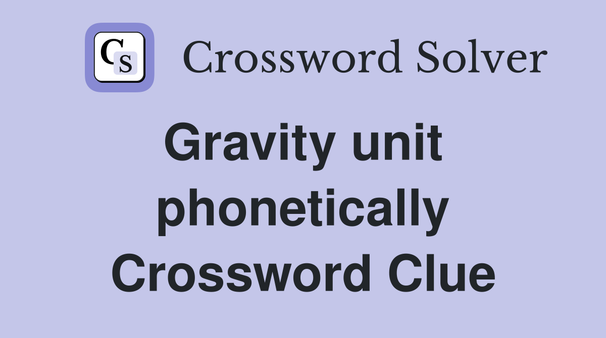 Gravity unit  phonetically Crossword Clue