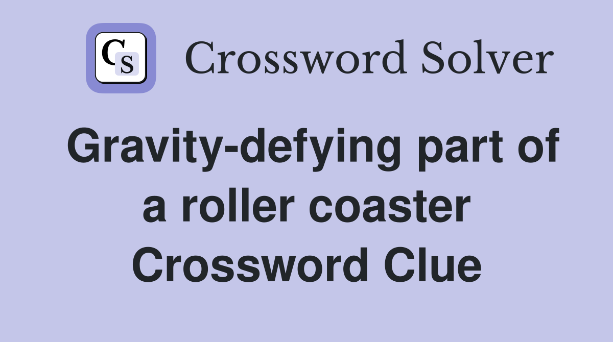 Gravity-defying part of a roller coaster Crossword Clue