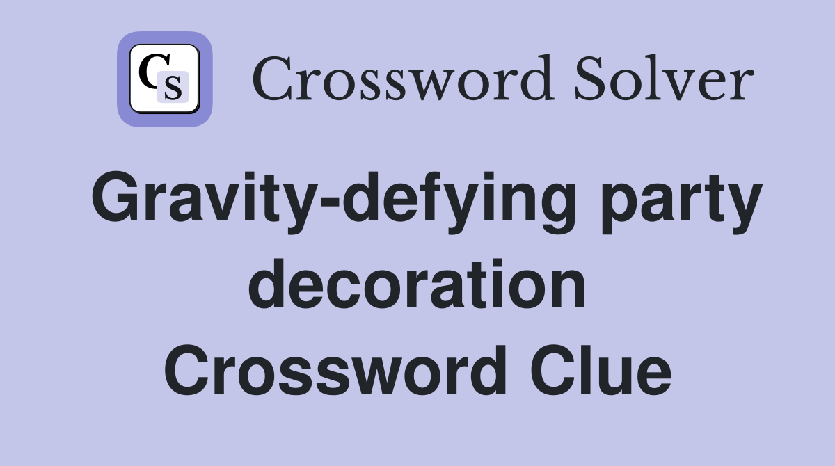 Gravity-defying party decoration Crossword Clue