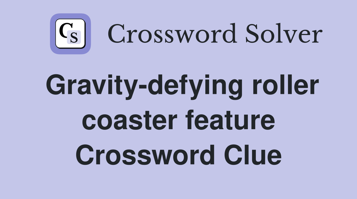 Gravity-defying roller coaster feature Crossword Clue