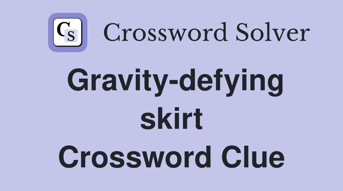 Gravity-defying skirt Crossword Clue