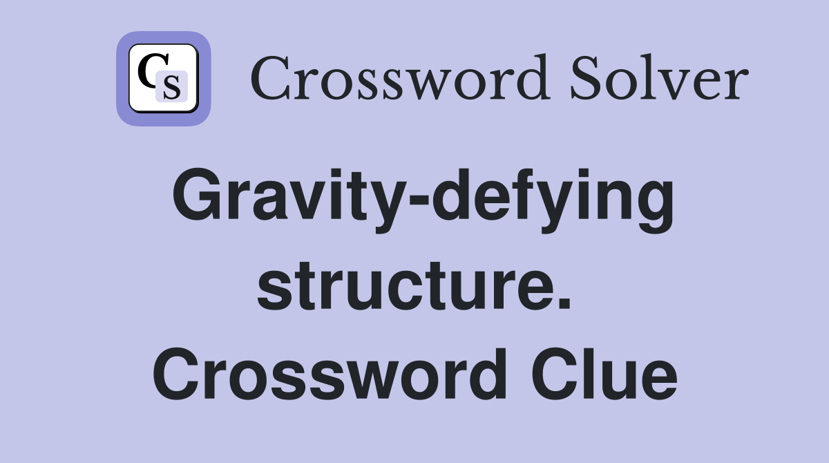 Gravity-defying structure. Crossword Clue