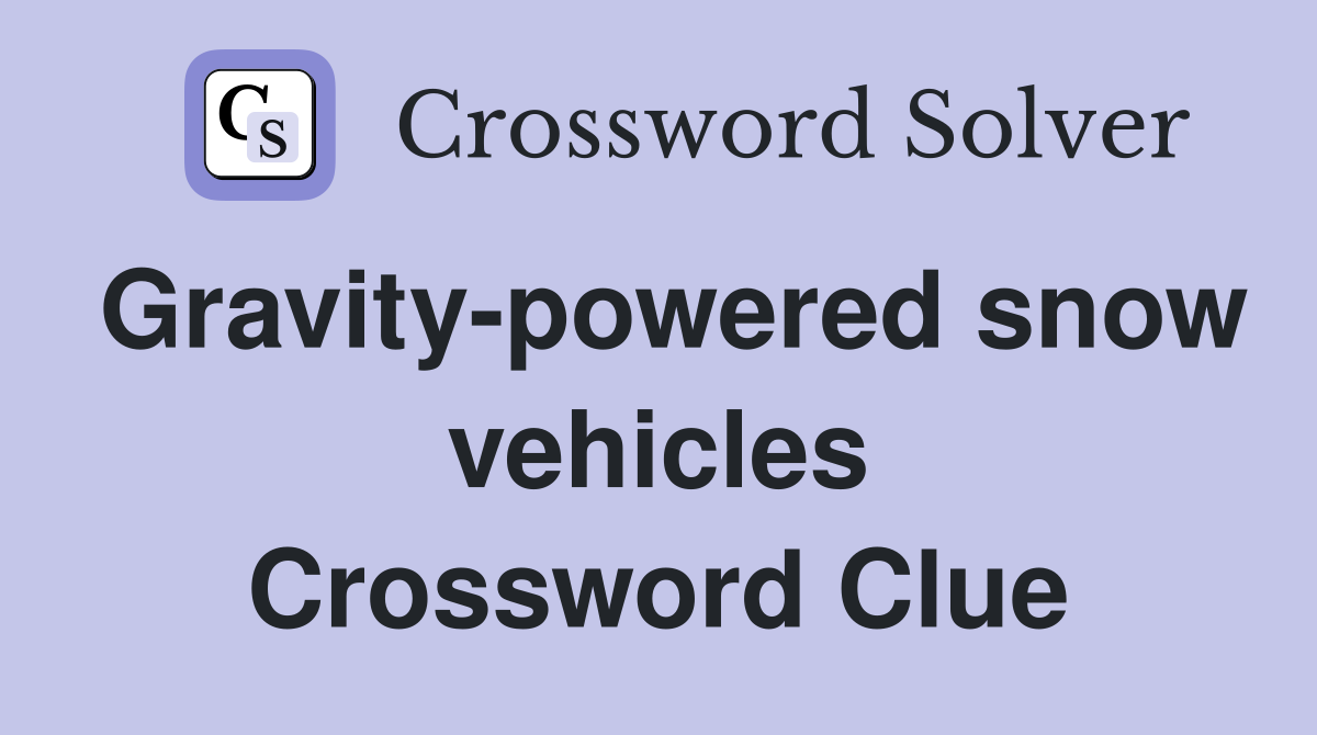 Gravity-powered snow vehicles Crossword Clue