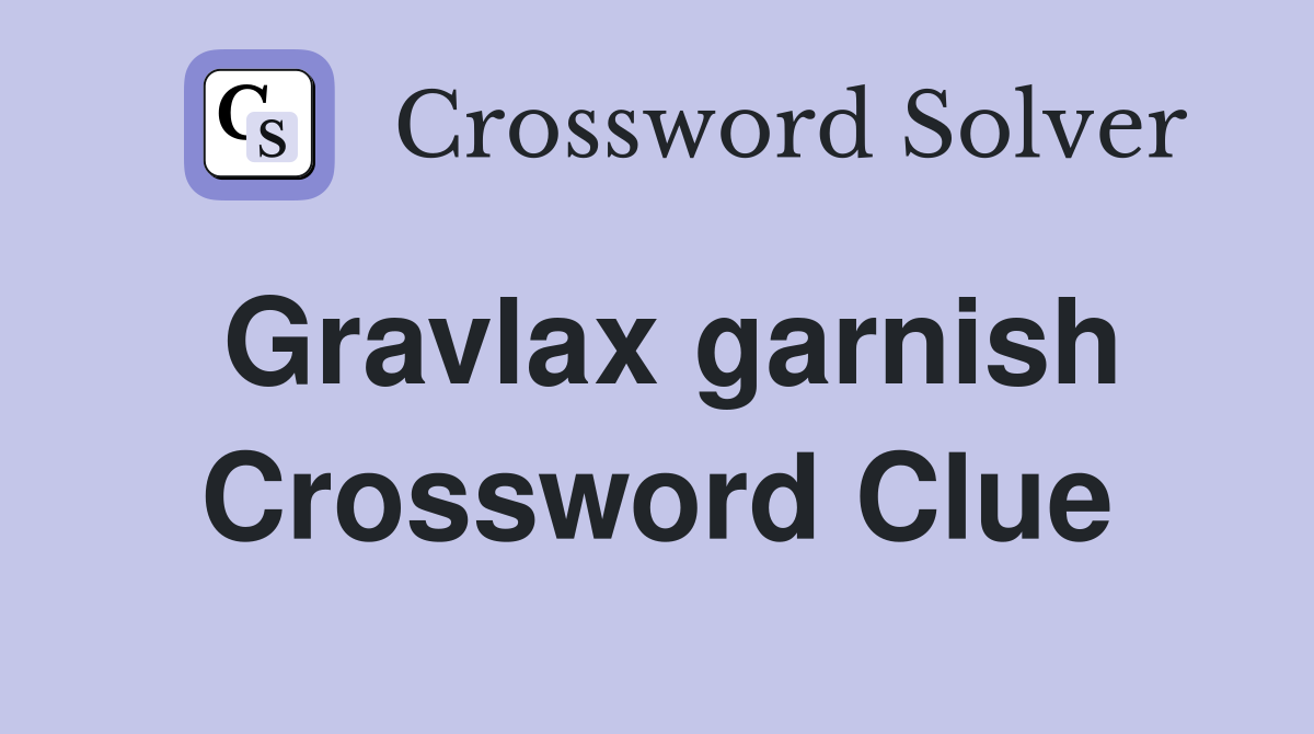 Gravlax garnish Crossword Clue