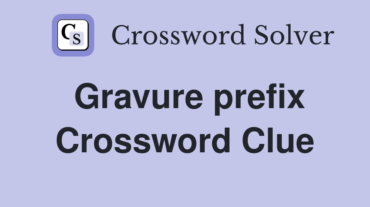Gravure prefix Crossword Clue