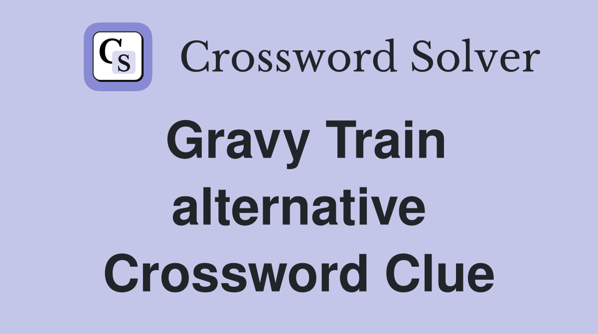 Gravy Train alternative Crossword Clue
