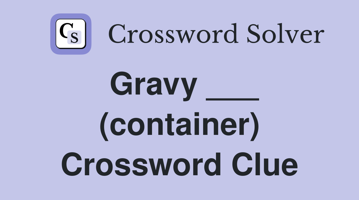 Gravy ___ (container) Crossword Clue