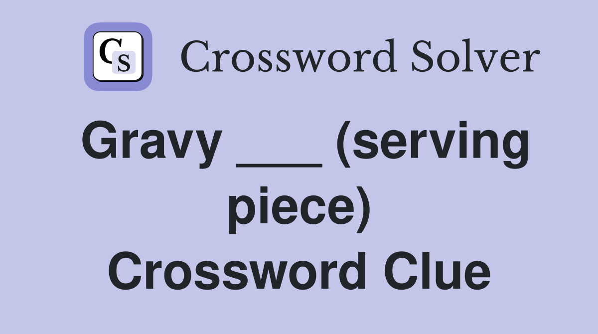 Gravy ___ (serving piece) Crossword Clue
