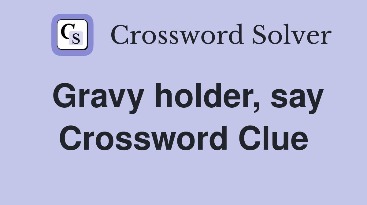Gravy holder, say Crossword Clue