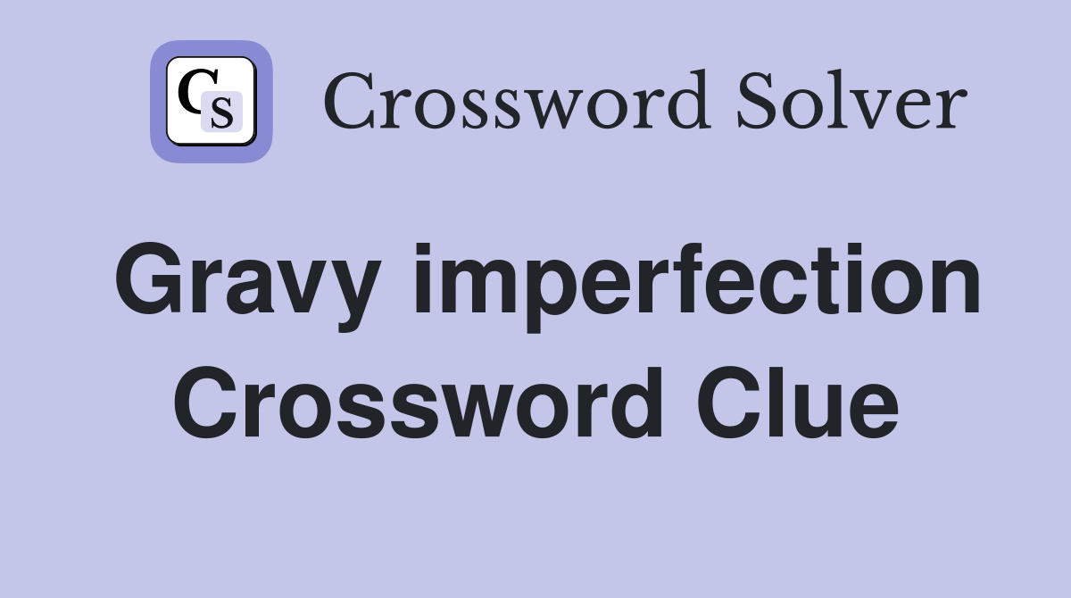 Gravy imperfection Crossword Clue