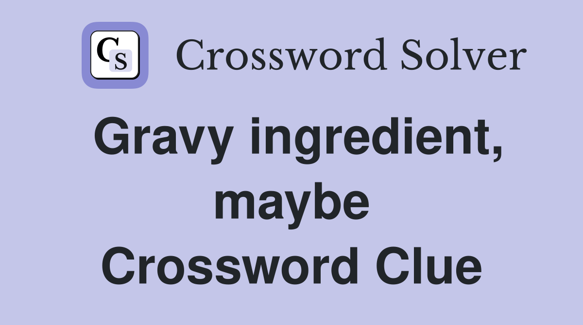 Gravy ingredient, maybe Crossword Clue