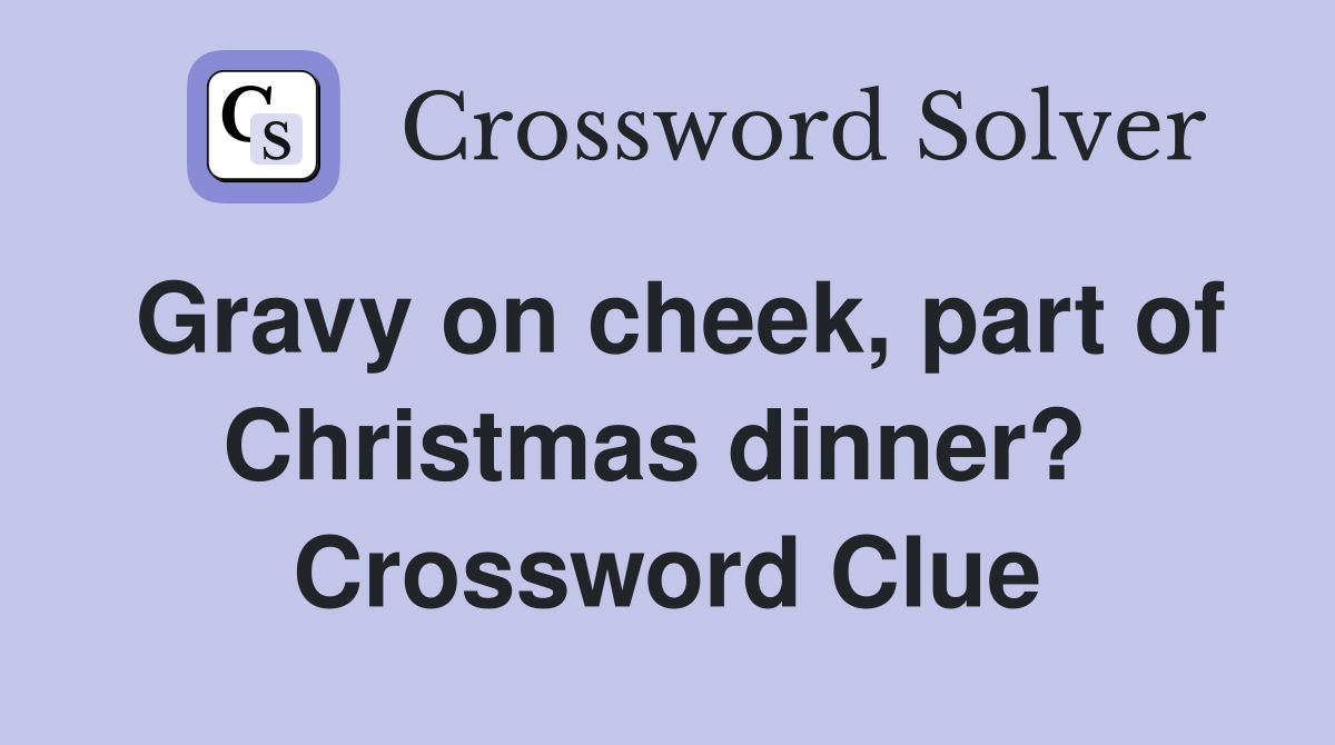 Gravy on cheek, part of Christmas dinner?  Crossword Clue