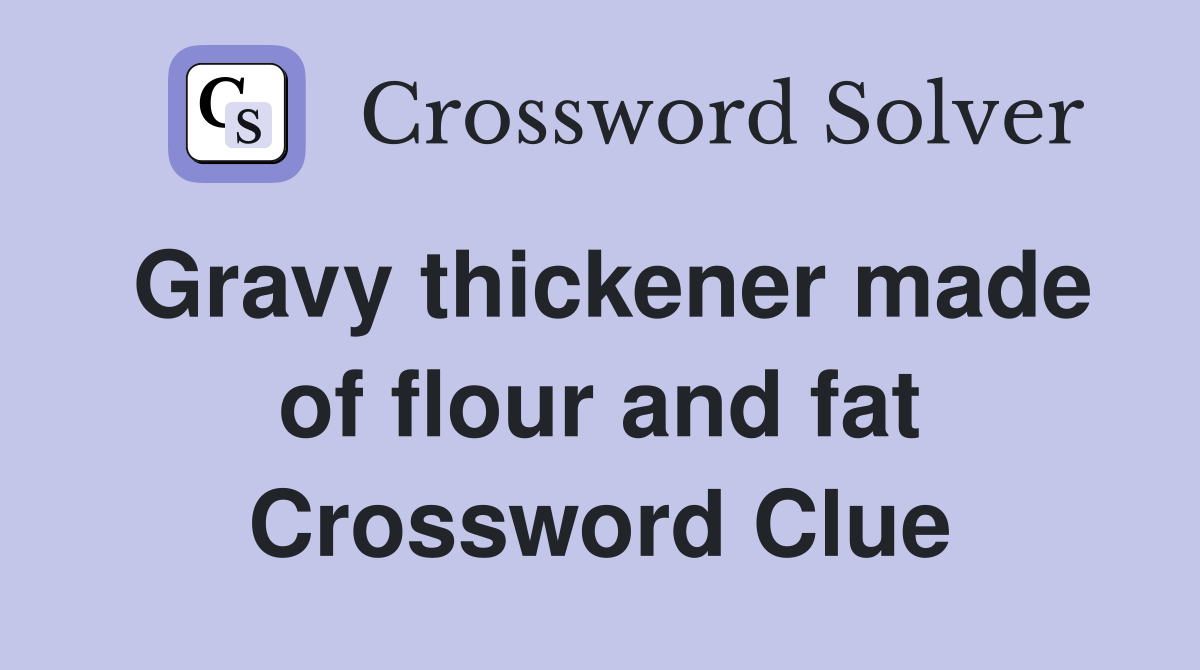 Gravy thickener made of flour and fat Crossword Clue