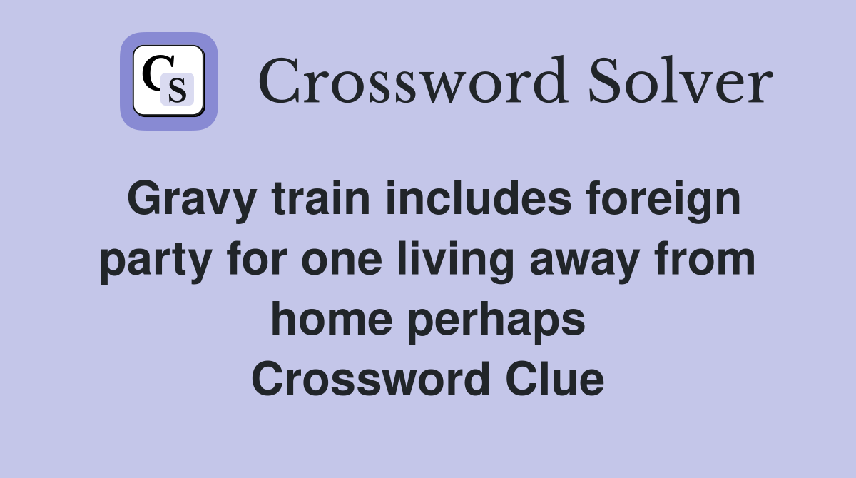 Gravy train includes foreign party for one living away from home perhaps Crossword Clue