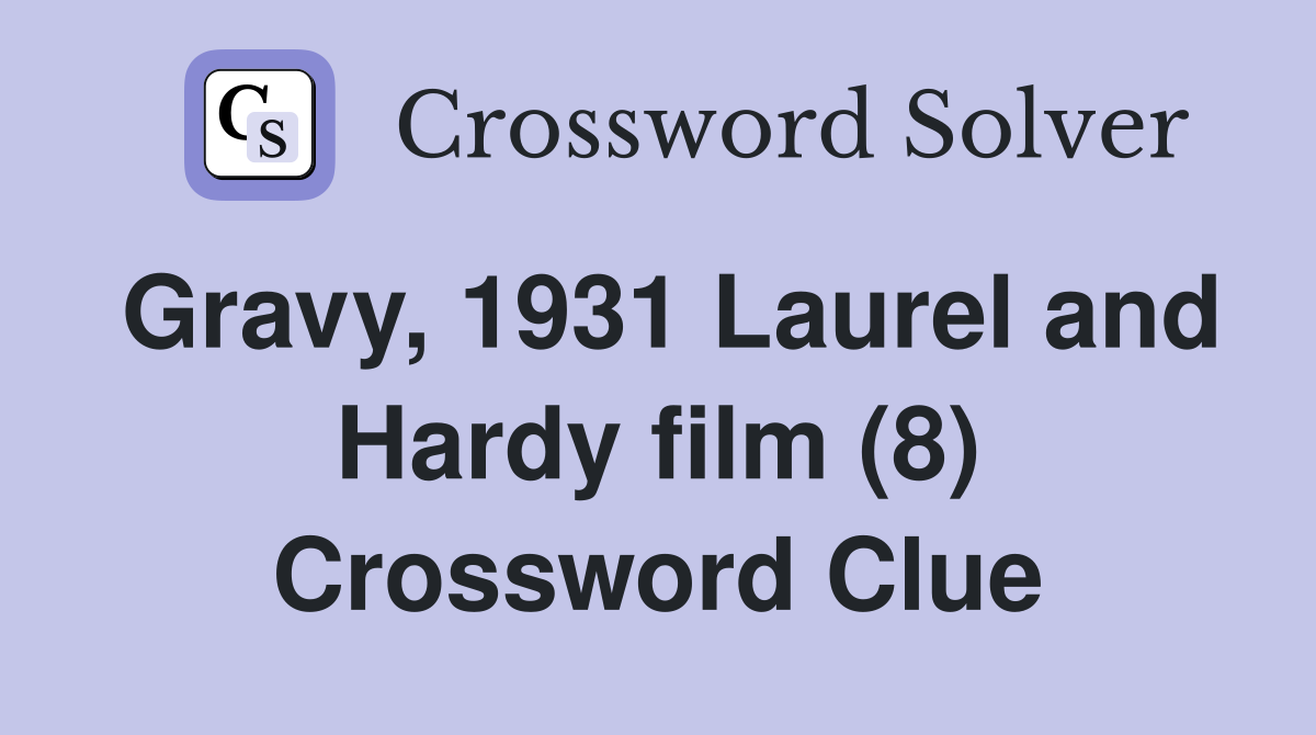 Gravy, 1931 Laurel and Hardy film (8) Crossword Clue