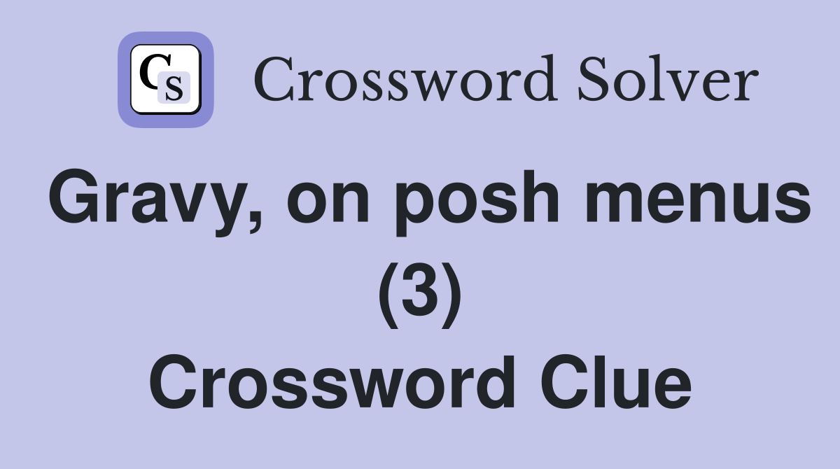 Gravy, on posh menus (3) Crossword Clue